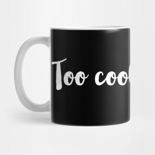 TOO COOL FOR YOU | FUNNY MESSAGE Mug